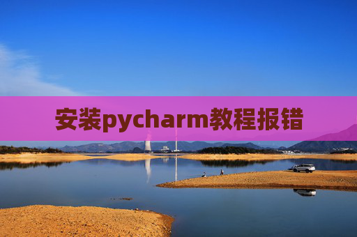 安装pycharm教程报错